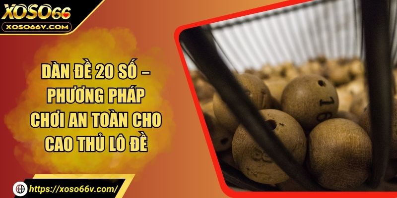 Dàn Đề 20 Số - Phương Pháp Chơi An Toàn Cho Cao Thủ Lô Đề