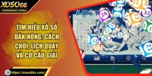 Tìm Hiểu Xổ Số Đăk Nông: Cách Chơi, Lịch Quay Và Cơ Cấu Giải