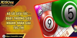 Xổ Số Siêu Tốc – Quay Thưởng Siêu Nhanh, Nhận Giải Tức Thì