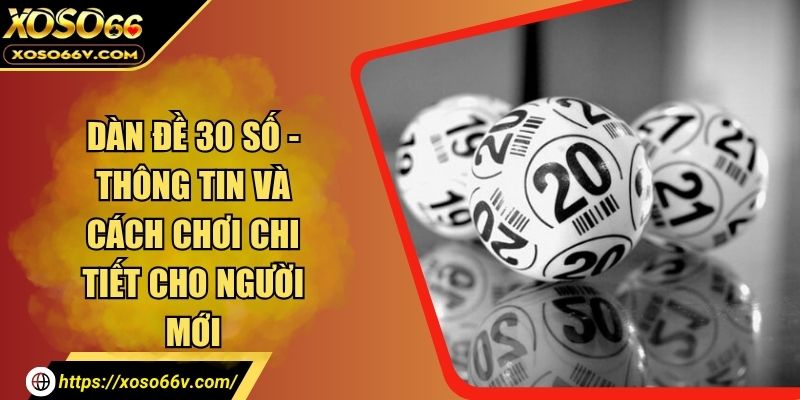 Dàn Đề 30 Số - Thông Tin Và Cách Chơi Chi Tiết Cho Người Mới