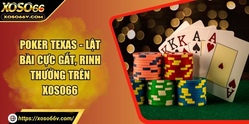 Poker Texas - Lật Bài Cực Gắt, Rinh Thưởng Trên XOSO66