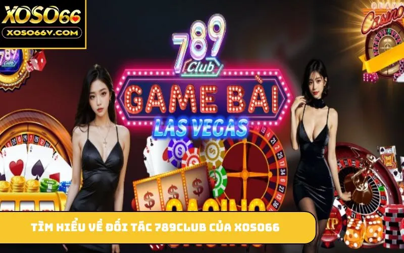 Tìm hiểu về đối tác 789club của xoso66